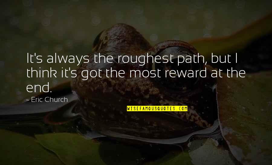 Reward Quotes By Eric Church: It's always the roughest path, but I think