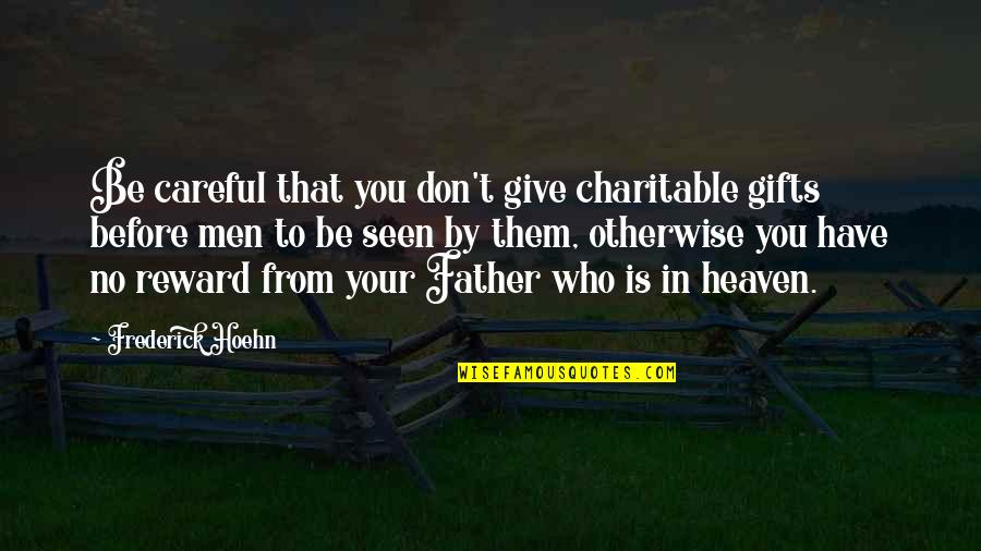 Reward Quotes By Frederick Hoehn: Be careful that you don't give charitable gifts