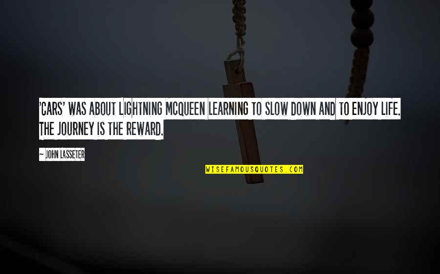 Reward Quotes By John Lasseter: 'Cars' was about Lightning McQueen learning to slow