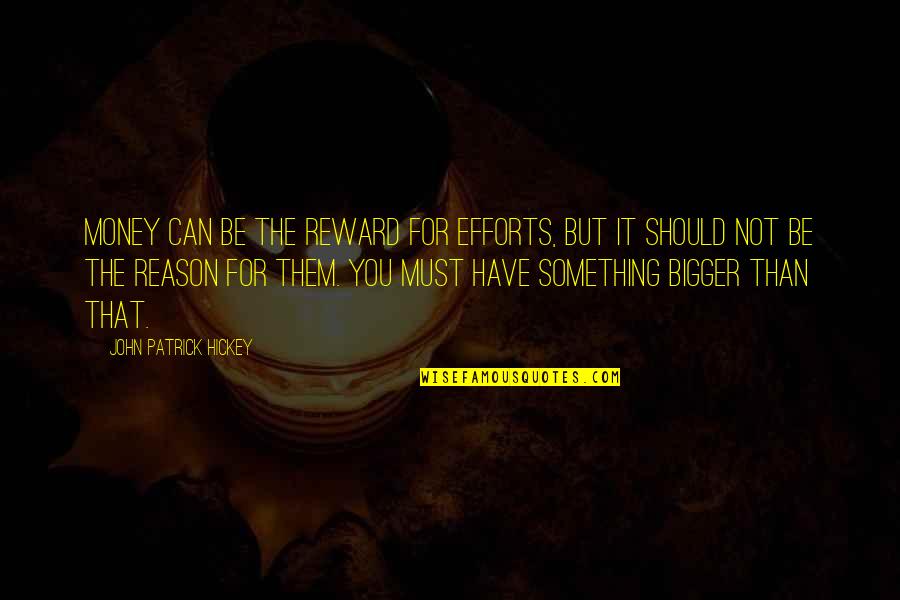 Reward Quotes By John Patrick Hickey: Money can be the reward for efforts, but