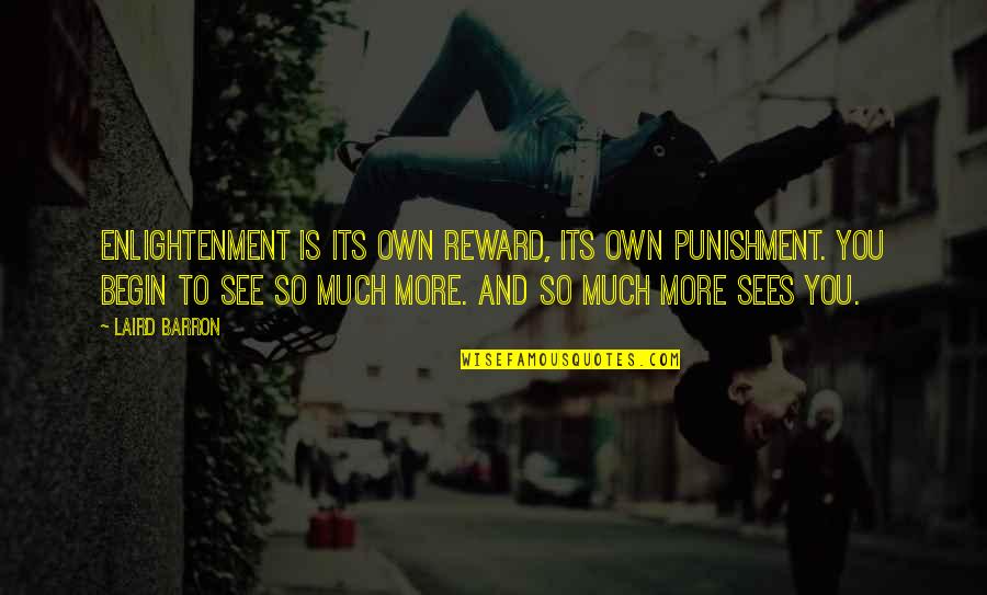 Reward Quotes By Laird Barron: Enlightenment is its own reward, its own punishment.