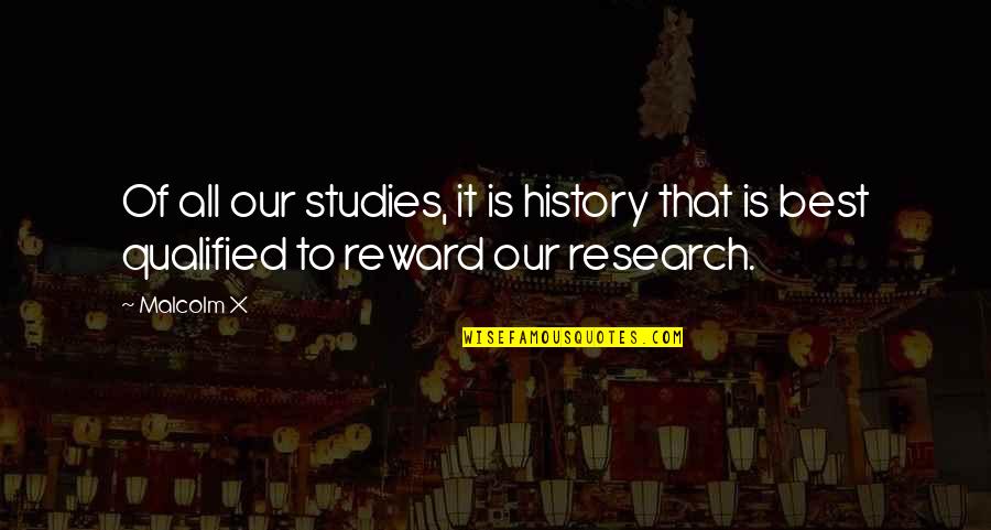 Reward Quotes By Malcolm X: Of all our studies, it is history that