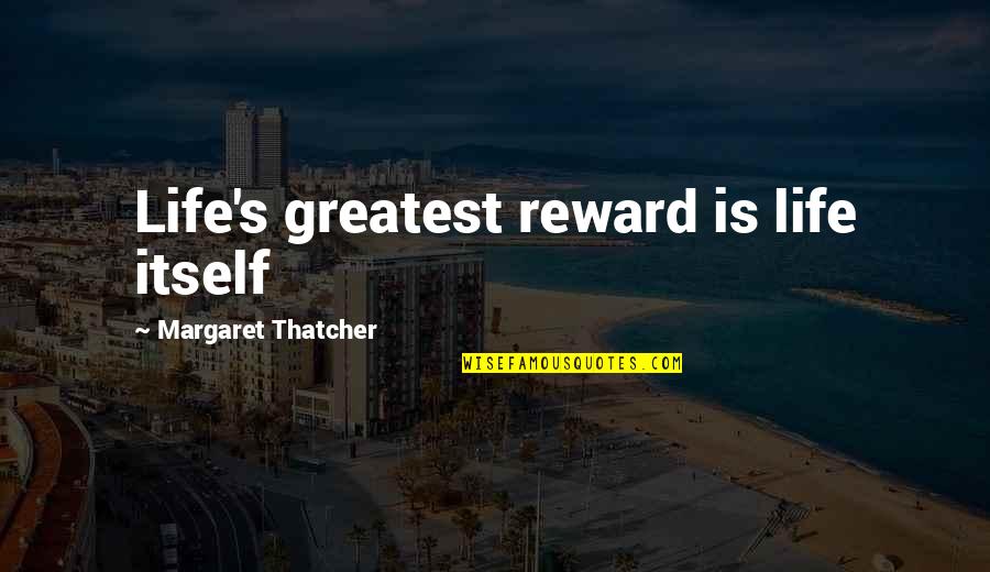 Reward Quotes By Margaret Thatcher: Life's greatest reward is life itself