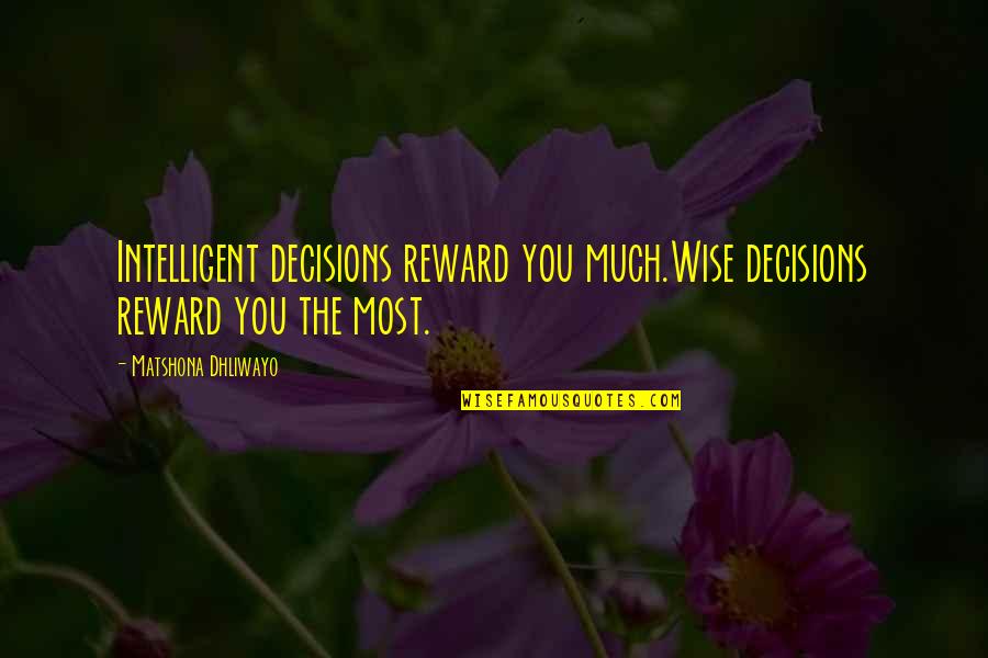 Reward Quotes By Matshona Dhliwayo: Intelligent decisions reward you much.Wise decisions reward you