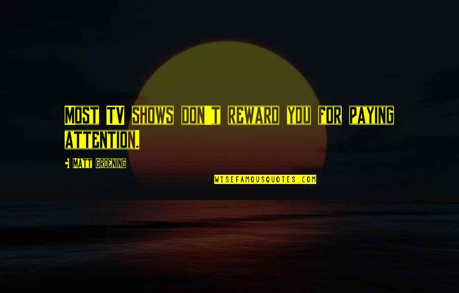 Reward Quotes By Matt Groening: Most TV shows don't reward you for paying