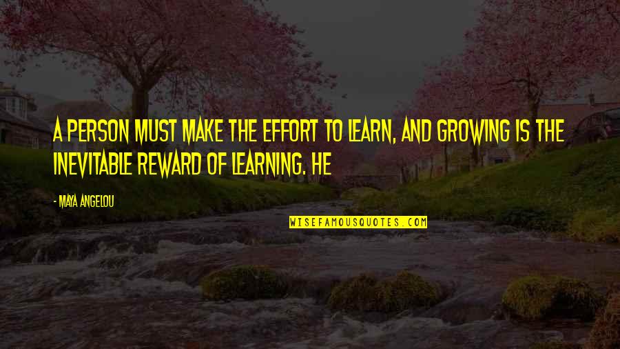 Reward Quotes By Maya Angelou: A person must make the effort to learn,