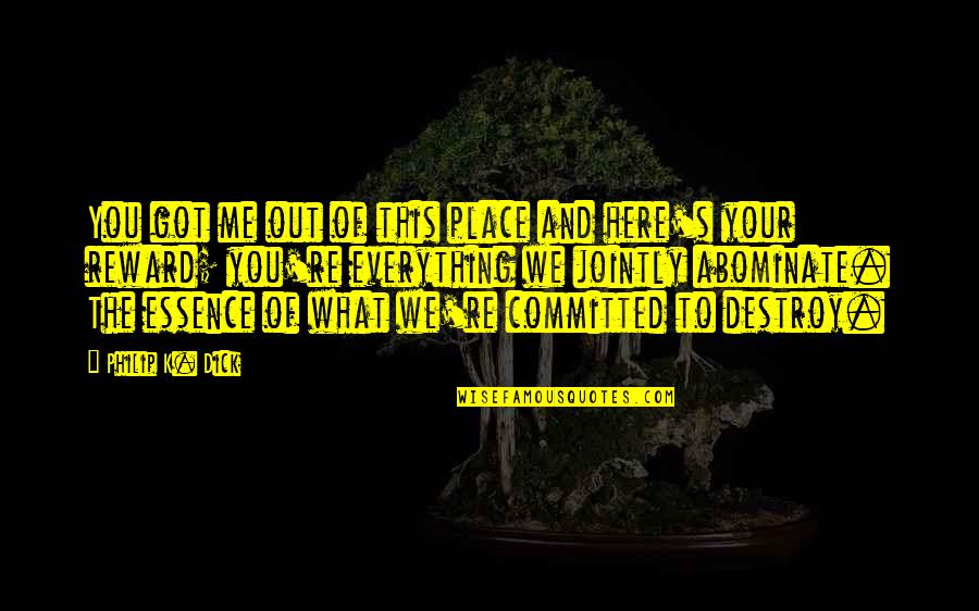 Reward Quotes By Philip K. Dick: You got me out of this place and