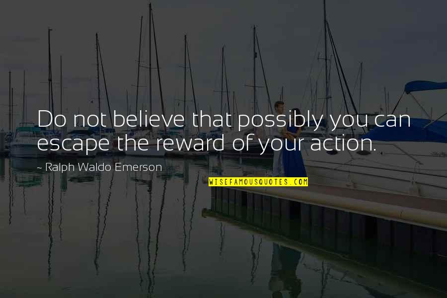 Reward Quotes By Ralph Waldo Emerson: Do not believe that possibly you can escape
