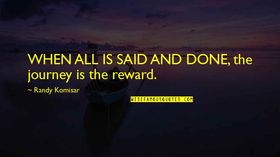 Reward Quotes By Randy Komisar: WHEN ALL IS SAID AND DONE, the journey