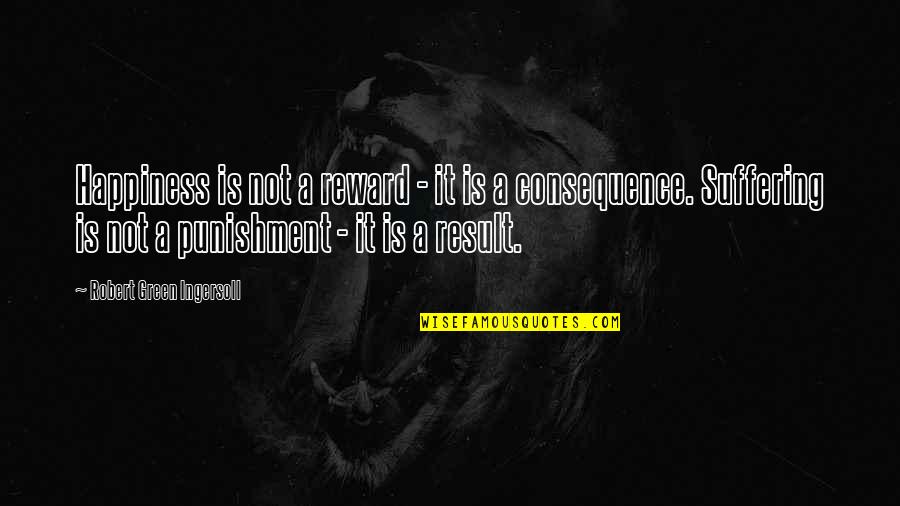 Reward Quotes By Robert Green Ingersoll: Happiness is not a reward - it is