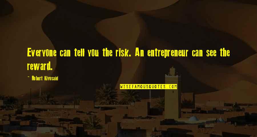 Reward Quotes By Robert Kiyosaki: Everyone can tell you the risk. An entrepreneur