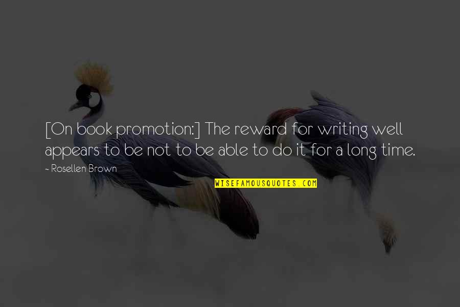 Reward Quotes By Rosellen Brown: [On book promotion:] The reward for writing well
