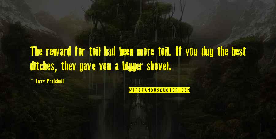 Reward Quotes By Terry Pratchett: The reward for toil had been more toil.