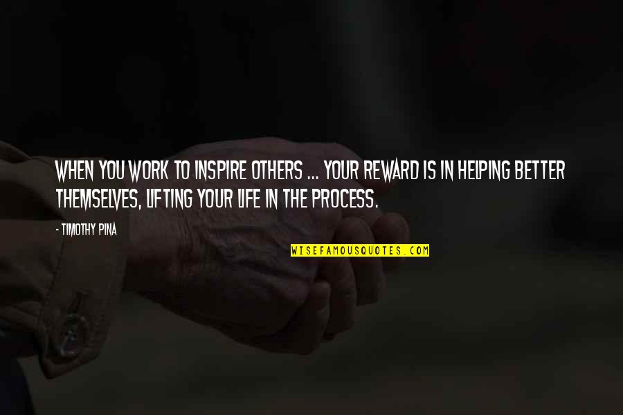 Reward Quotes By Timothy Pina: When you work to inspire others ... Your