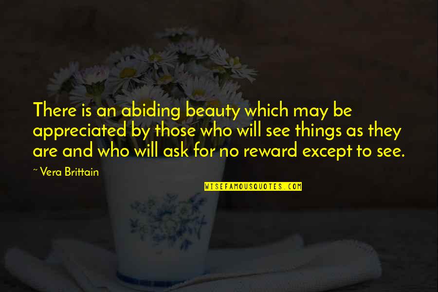 Reward Quotes By Vera Brittain: There is an abiding beauty which may be
