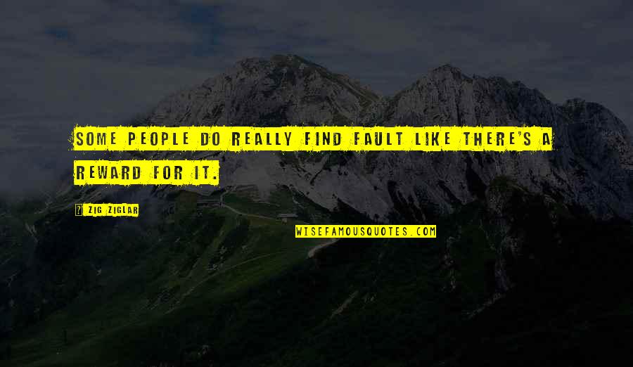 Reward Quotes By Zig Ziglar: Some people do really find fault like there's