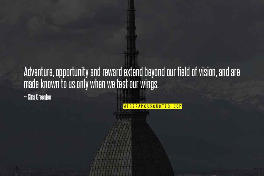 Reward Quotes Quotes By Gina Greenlee: Adventure, opportunity and reward extend beyond our field