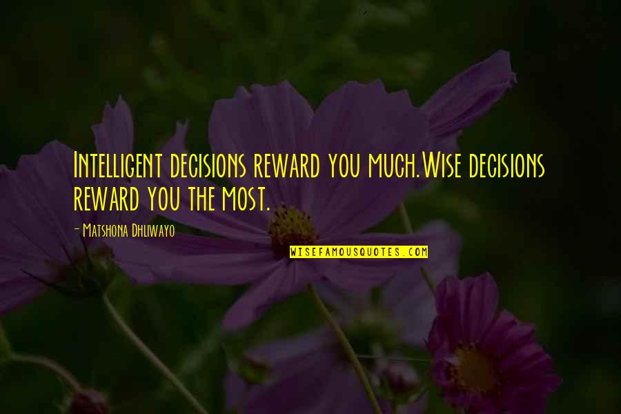 Reward Quotes Quotes By Matshona Dhliwayo: Intelligent decisions reward you much.Wise decisions reward you
