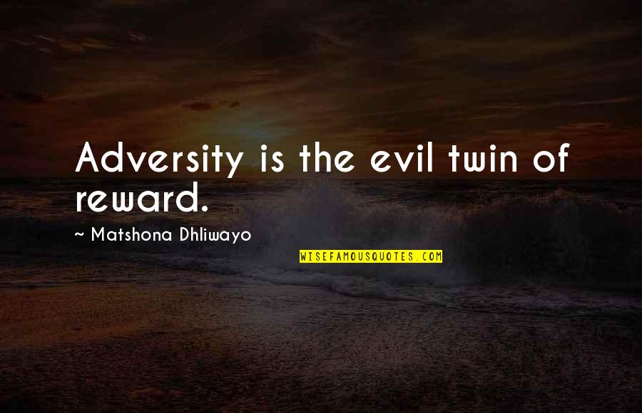 Reward Quotes Quotes By Matshona Dhliwayo: Adversity is the evil twin of reward.