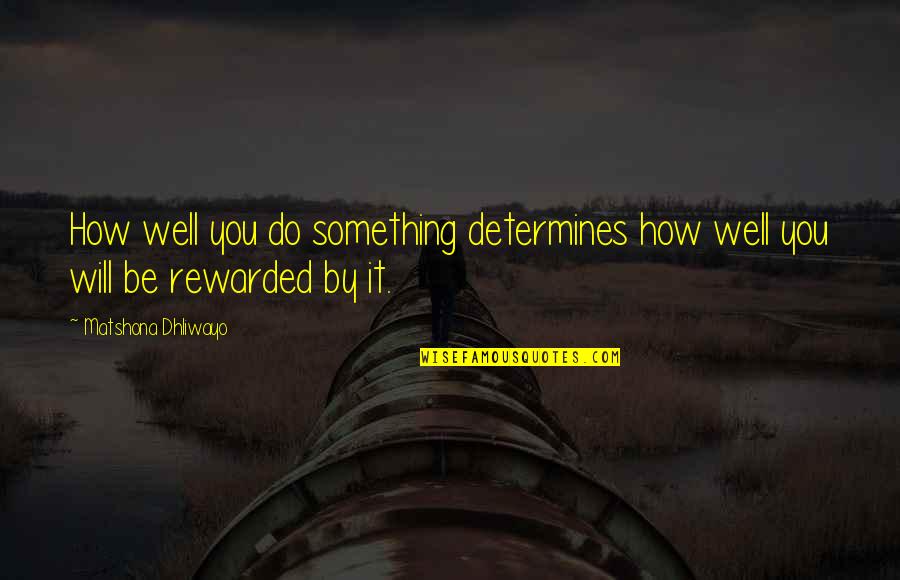 Reward Quotes Quotes By Matshona Dhliwayo: How well you do something determines how well