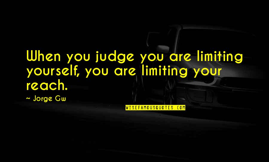 Reward Your Followers Quotes By Jorge Gw: When you judge you are limiting yourself, you