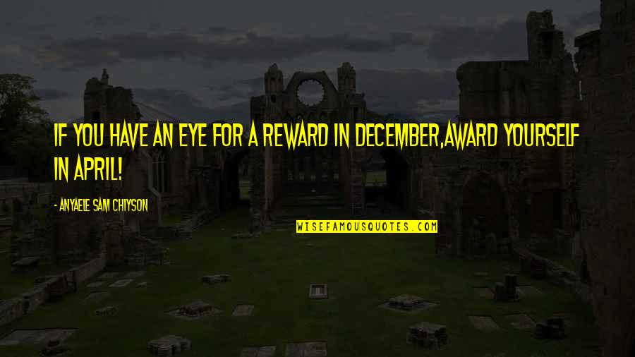 Reward Yourself Quotes By Anyaele Sam Chiyson: If you have an eye for a reward