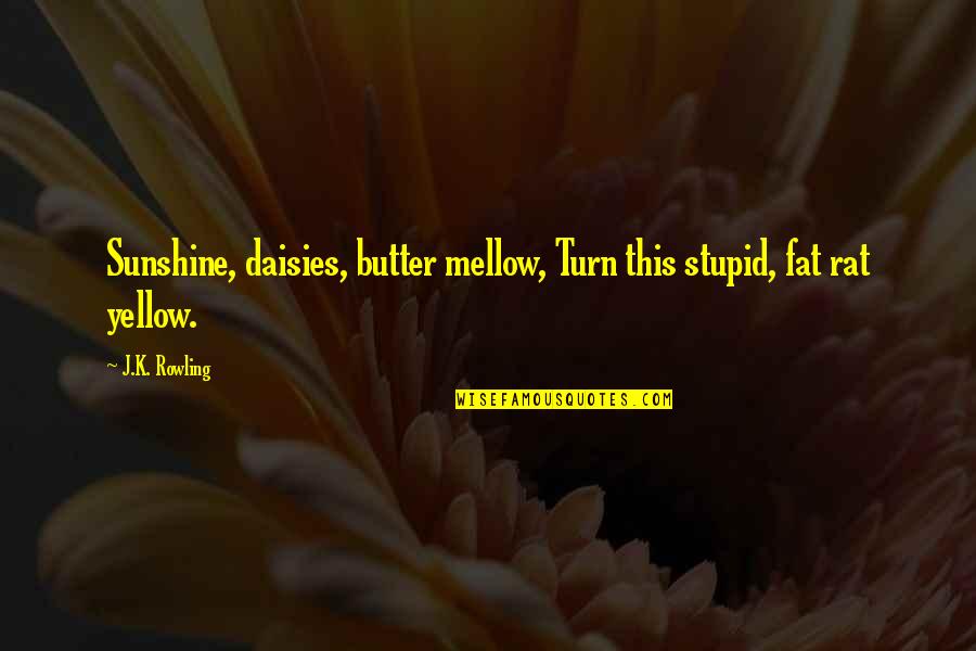Rewardest Quotes By J.K. Rowling: Sunshine, daisies, butter mellow, Turn this stupid, fat