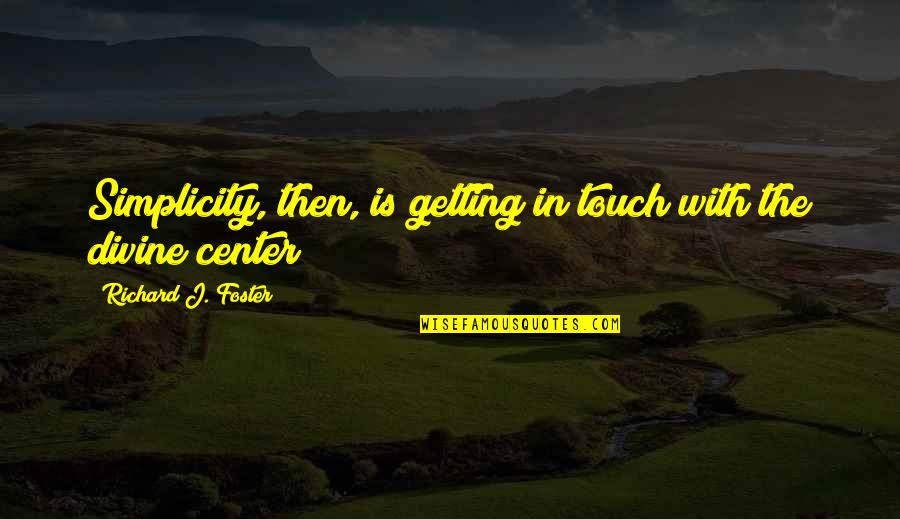 Rewardest Quotes By Richard J. Foster: Simplicity, then, is getting in touch with the