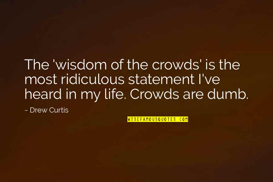 Rewarding Bad Employees Quotes By Drew Curtis: The 'wisdom of the crowds' is the most Rewarding Bad Employees Quotes By Drew Curtis: The 'wisdom of the crowds' is the most