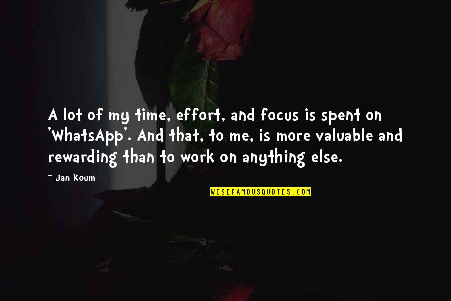 Rewarding Effort Quotes By Jan Koum: A lot of my time, effort, and focus