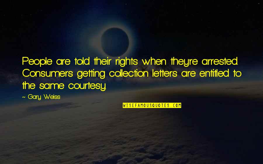 Rewarding Excellence Quotes By Gary Weiss: People are told their rights when they're arrested.