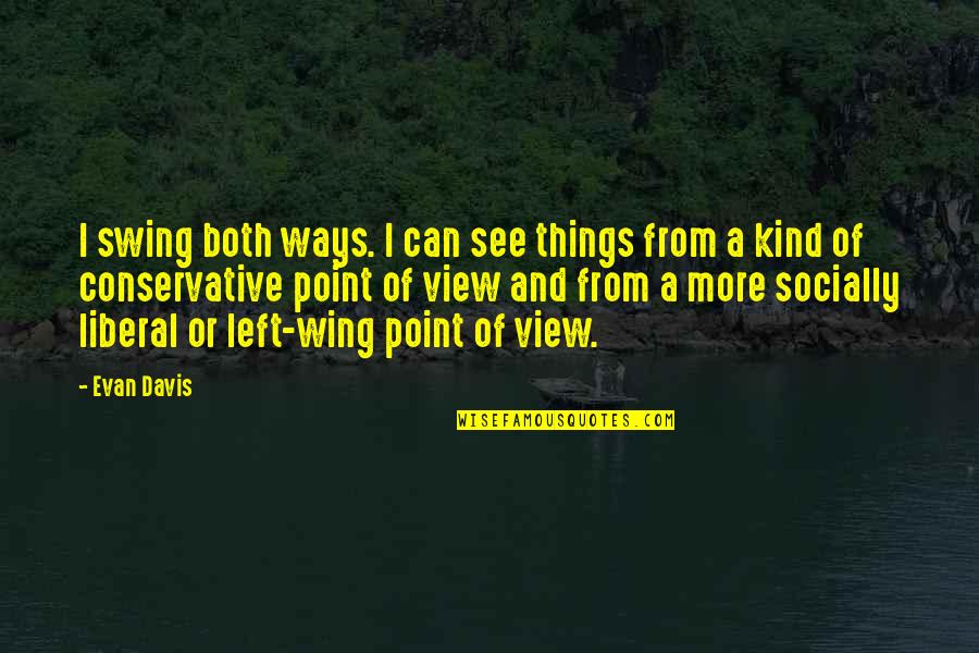 Rewarding Experiences Quotes By Evan Davis: I swing both ways. I can see things