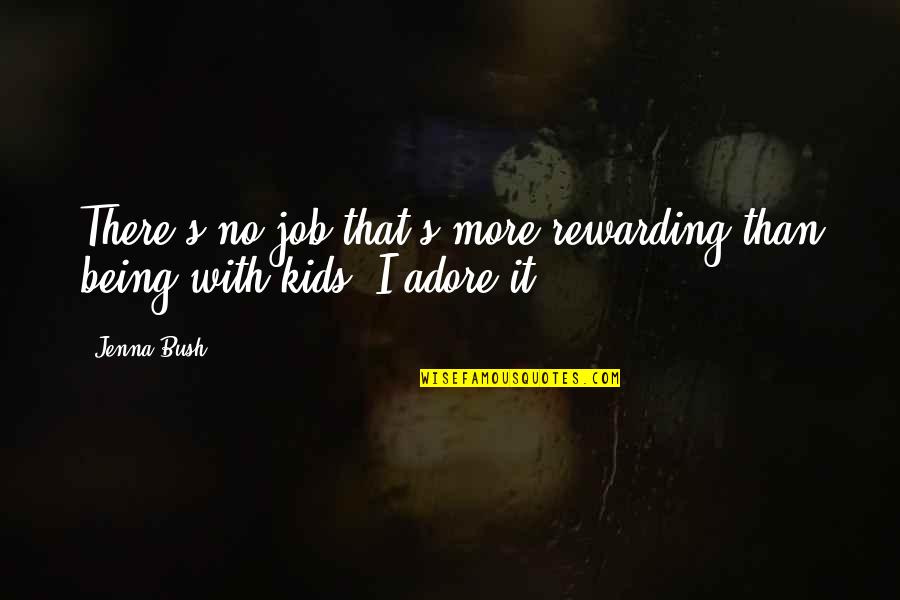 Rewarding Jobs Quotes By Jenna Bush: There's no job that's more rewarding than being