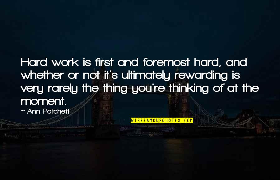 Rewarding Work Quotes By Ann Patchett: Hard work is first and foremost hard, and