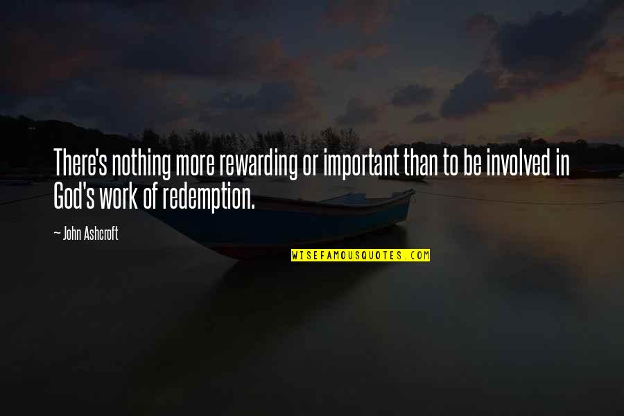 Rewarding Work Quotes By John Ashcroft: There's nothing more rewarding or important than to