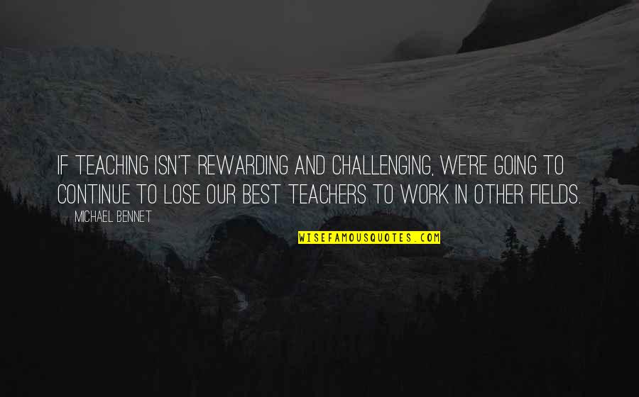 Rewarding Work Quotes By Michael Bennet: If teaching isn't rewarding and challenging, we're going