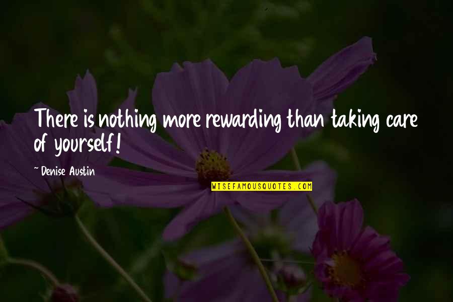 Rewarding Yourself Quotes By Denise Austin: There is nothing more rewarding than taking care
