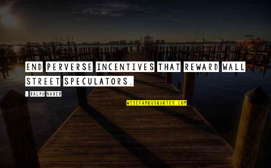 Rewards And Incentives Quotes By Ralph Nader: End perverse incentives that reward Wall Street speculators.