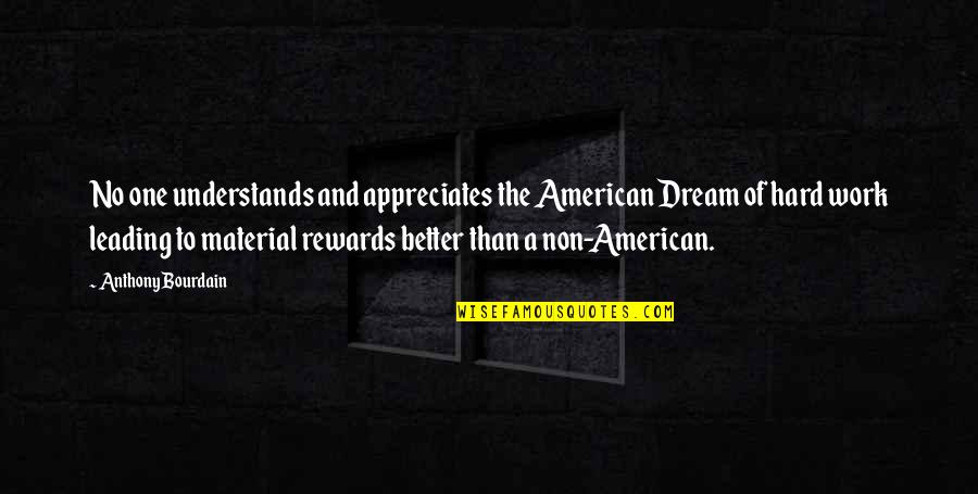 Rewards Of Hard Work Quotes By Anthony Bourdain: No one understands and appreciates the American Dream