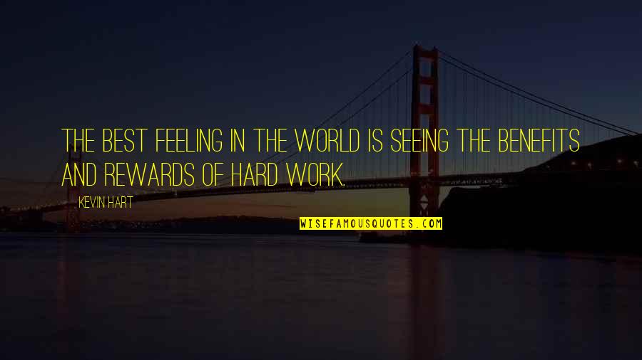 Rewards Of Hard Work Quotes By Kevin Hart: The best feeling in the world is seeing