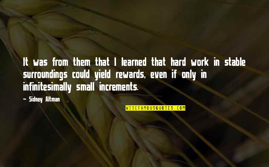 Rewards Of Hard Work Quotes By Sidney Altman: It was from them that I learned that