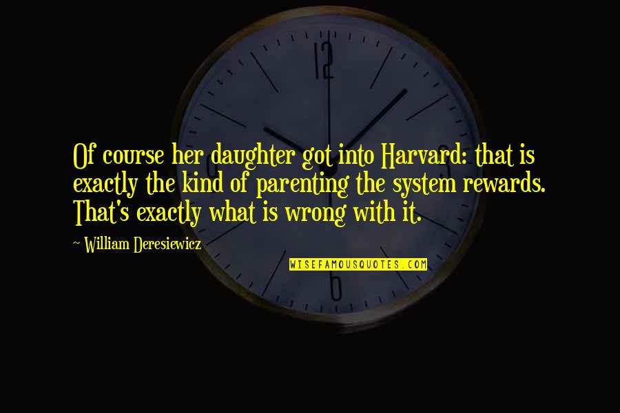 Rewards Of Parenting Quotes By William Deresiewicz: Of course her daughter got into Harvard: that