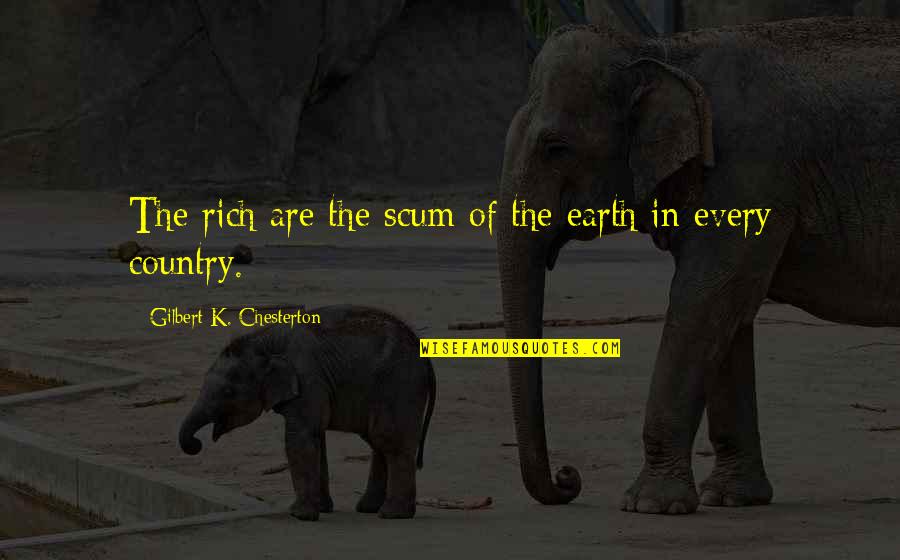 Rewards Of Patience Quotes By Gilbert K. Chesterton: The rich are the scum of the earth