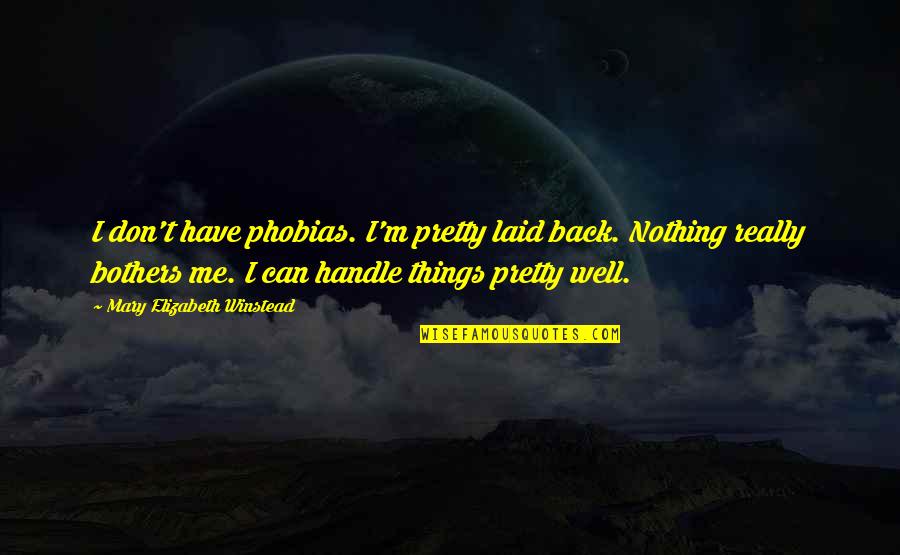 Rewards Of Patience Quotes By Mary Elizabeth Winstead: I don't have phobias. I'm pretty laid back.