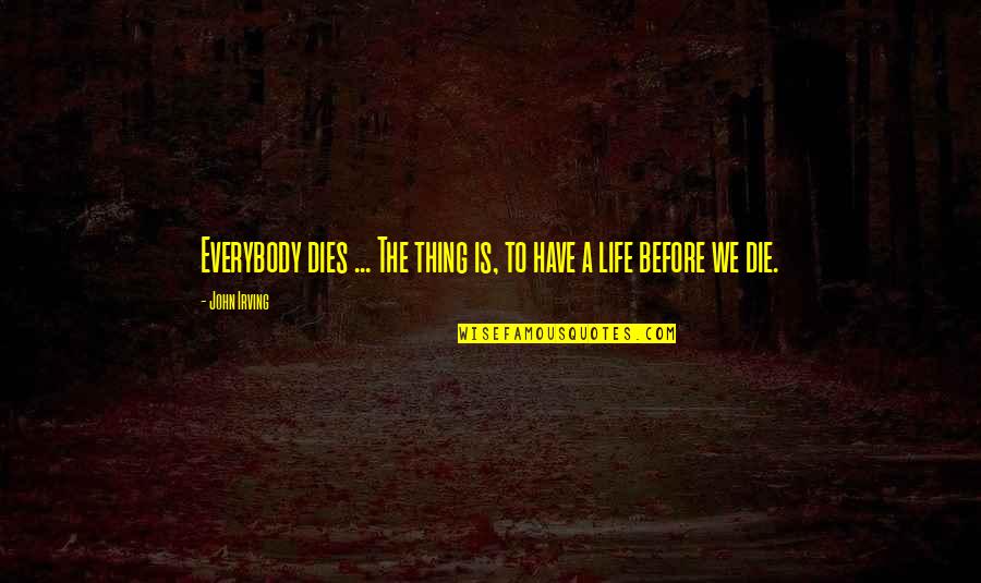 Rewards Of Teaching Quotes By John Irving: Everybody dies ... The thing is, to have