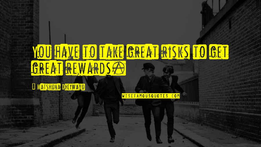 Rewards Quote Quotes By Matshona Dhliwayo: You have to take great risks to get Rewards Quote Quotes By Matshona Dhliwayo: You have to take great risks to get