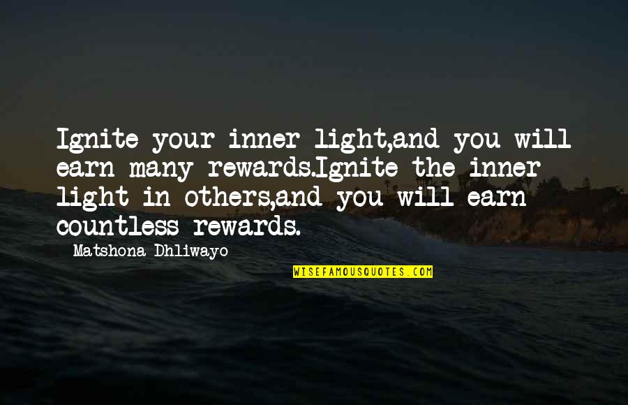 Rewards Quote Quotes By Matshona Dhliwayo: Ignite your inner light,and you will earn many Rewards Quote Quotes By Matshona Dhliwayo: Ignite your inner light,and you will earn many