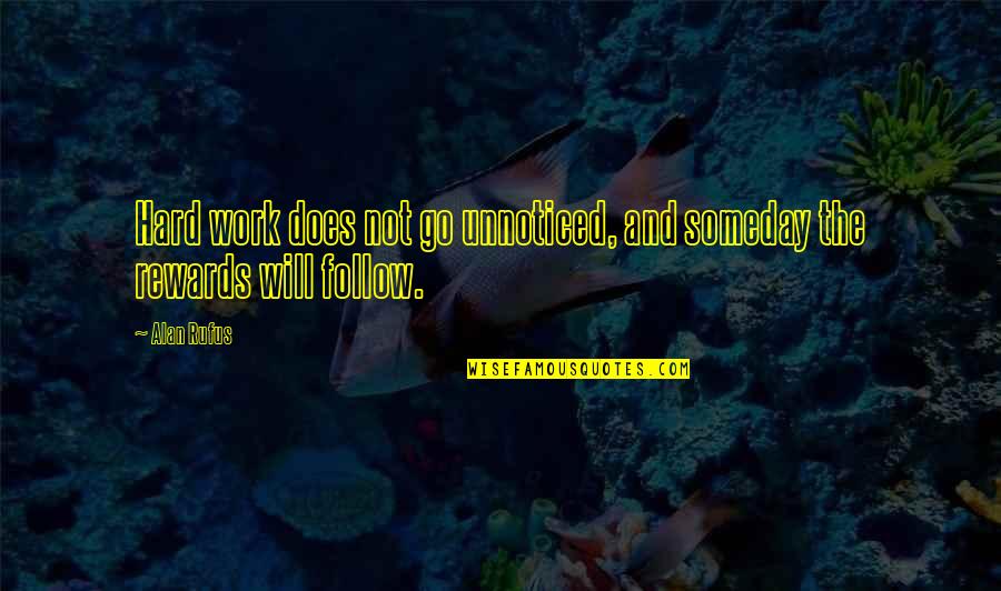 Rewards Quotes By Alan Rufus: Hard work does not go unnoticed, and someday