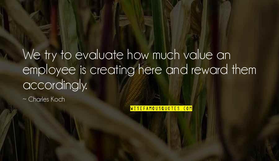Rewards Quotes By Charles Koch: We try to evaluate how much value an Rewards Quotes By Charles Koch: We try to evaluate how much value an