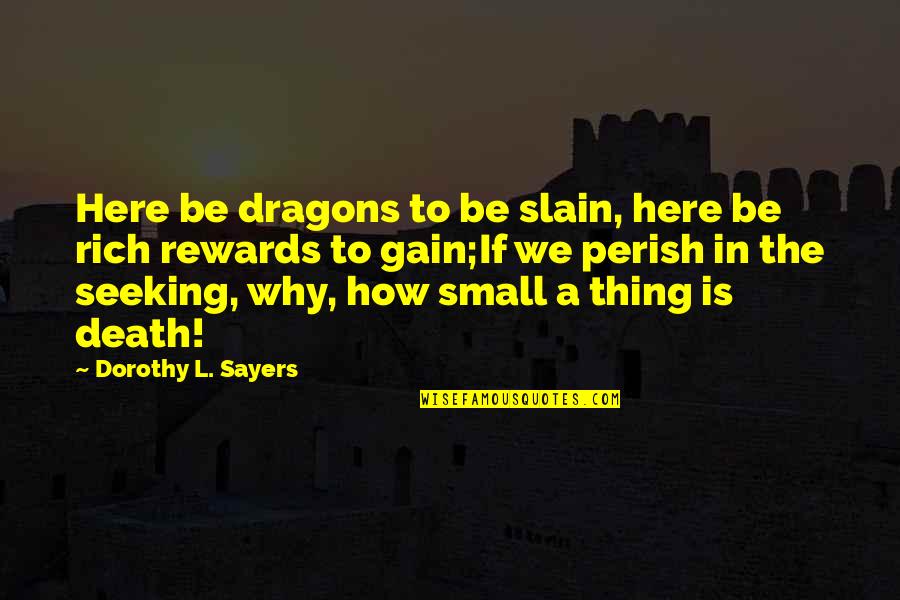 Rewards Quotes By Dorothy L. Sayers: Here be dragons to be slain, here be Rewards Quotes By Dorothy L. Sayers: Here be dragons to be slain, here be